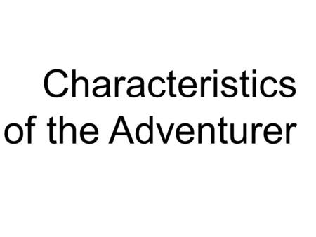Characteristics of the Adventurer. Physical Characteristics I have boundless energy I am developing coordination.