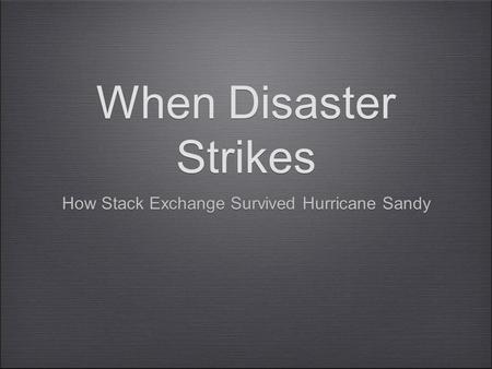 When Disaster Strikes How Stack Exchange Survived Hurricane Sandy.