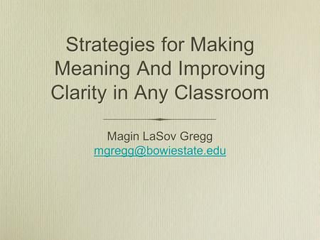Strategies for Making Meaning And Improving Clarity in Any Classroom Magin LaSov Gregg Magin LaSov Gregg