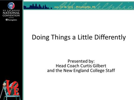 Doing Things a Little Differently Presented by: Head Coach Curtis Gilbert and the New England College Staff.