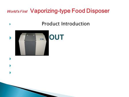 Product Introduction FOUT Worlds First Vaporizing-type Food Disposer.