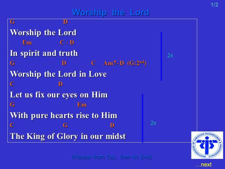 G D Worship the Lord Em C - D Em C - D In spirit and truth G D C Am7- D (G:2 nd ) Worship the Lord in Love C D Let us fix our eyes on Him G Em With pure.
