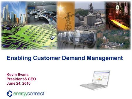 Enabling Customer Demand Management Kevin Evans President & CEO June 24, 2010.