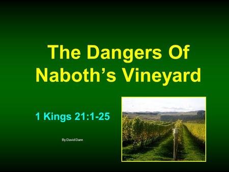 The Dangers Of Naboths Vineyard 1 Kings 21:1-25 By David Dann.