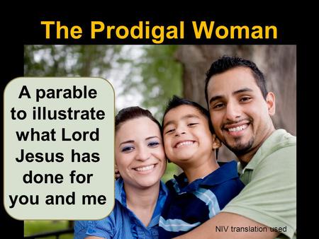 The Prodigal Woman A parable to illustrate what Lord Jesus has done for you and me NIV translation used.