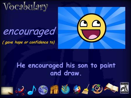 encouraged ( gave hope or confidence to) He encouraged his son to paint and draw.