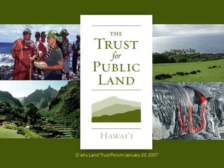 HR A 1 © Copyright 2004 The Trust for Public Land O`ahu Land Trust Forum January 20, 2007.