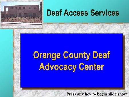 Deaf Access Services Your Logo Here Orange County Deaf Advocacy Center Press any key to begin slide show.