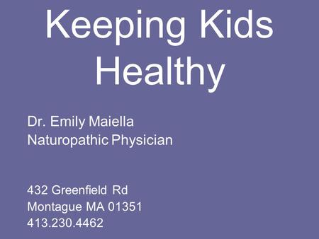 Keeping Kids Healthy Dr. Emily Maiella Naturopathic Physician