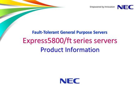 Express5800/ft series servers Product Information Fault-Tolerant General Purpose Servers.