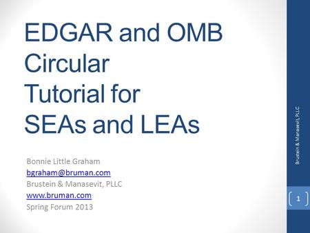 EDGAR and OMB Circular Tutorial for SEAs and LEAs Bonnie Little Graham Brustein & Manasevit, PLLC  Spring Forum 2013 Brustein.