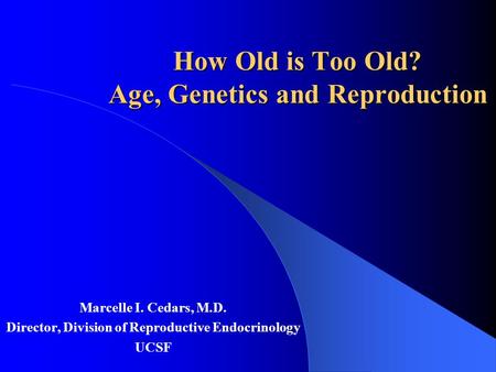 How Old is Too Old? Age, Genetics and Reproduction