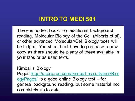 INTRO TO MEDI 501 There is no text book. For additional background reading, Molecular Biology of the Cell (Alberts et al), or other advanced Molecular/Cell.