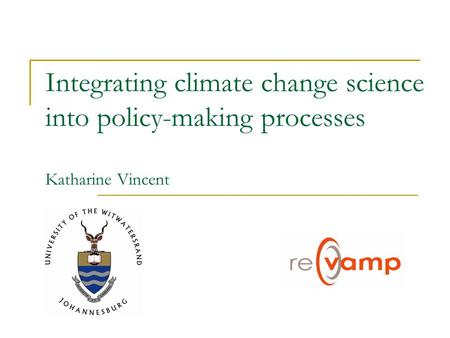 Integrating climate change science into policy-making processes Katharine Vincent.