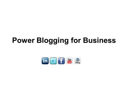 Power Blogging for Business. Why does my business need a blog? Social Media is not any different than traditional media. It is the Second Internet. If.