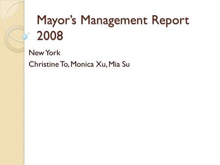 Mayors Management Report 2008 New York Christine To, Monica Xu, Mia Su.