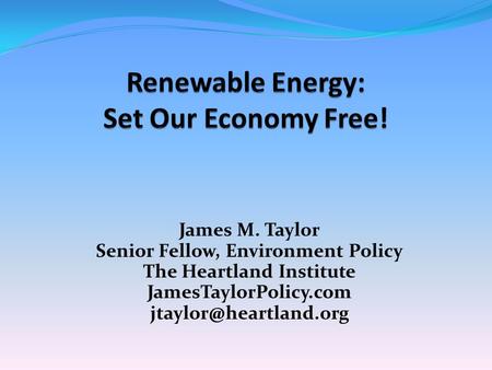 James M. Taylor Senior Fellow, Environment Policy The Heartland Institute JamesTaylorPolicy.com