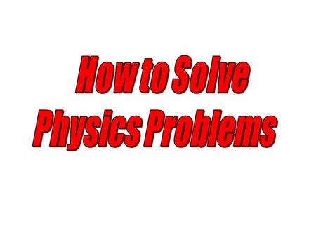 How to Solve Physics Problems.