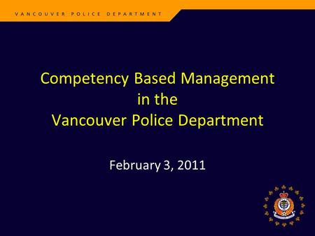 Competency Based Management in the Vancouver Police Department February 3, 2011.