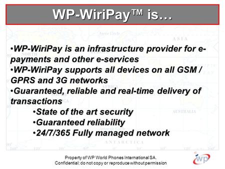 Property of WP World Phones International SA. Confidential; do not copy or reproduce without permission WP-WiriPay is an infrastructure provider for e-