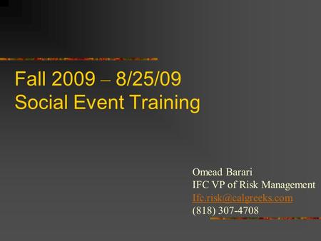 Fall 2009 – 8/25/09 Social Event Training Omead Barari IFC VP of Risk Management (818) 307-4708.