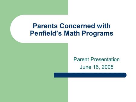 Parents Concerned with Penfields Math Programs Parent Presentation June 16, 2005.