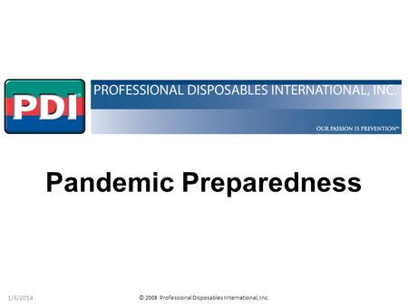 © 2008 Professional Disposables International, Inc. 1/6/2014 Pandemic Preparedness.