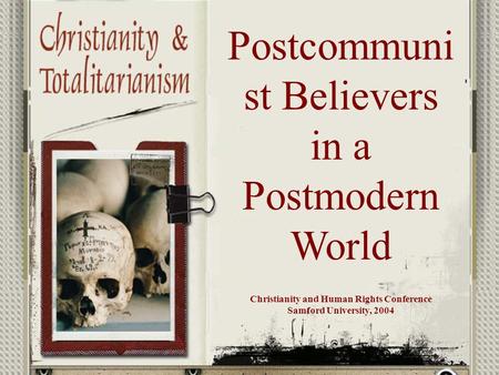 Postcommuni st Believers in a Postmodern World Christianity and Human Rights Conference Samford University, 2004.