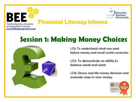LO1: To understand what was used before money and recall world currencies LO2: To demonstrate an ability to balance needs and wants LO3: Discuss real-life.
