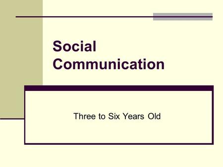 Social Communication Three to Six Years Old. Goal: Use words, phrases and sentences to inform, direct, ask questions and express anticipation, imagination,