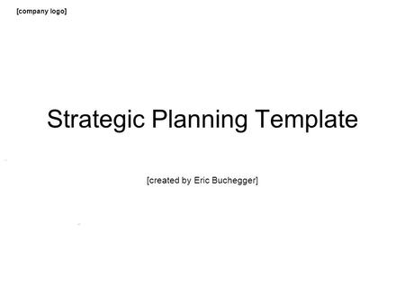 [company logo] Strategic Planning Template [created by Eric Buchegger]