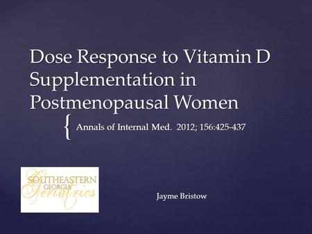 { Dose Response to Vitamin D Supplementation in Postmenopausal Women Annals of Internal Med. 2012; 156:425-437 Jayme Bristow.