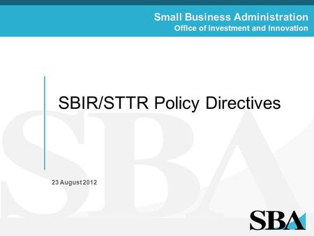 Small Business Administration Office of Investment and Innovation SBIR/STTR Policy Directives 23 August 2012.