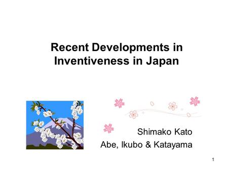 Recent Developments in Inventiveness in Japan Shimako Kato Abe, Ikubo & Katayama 1.
