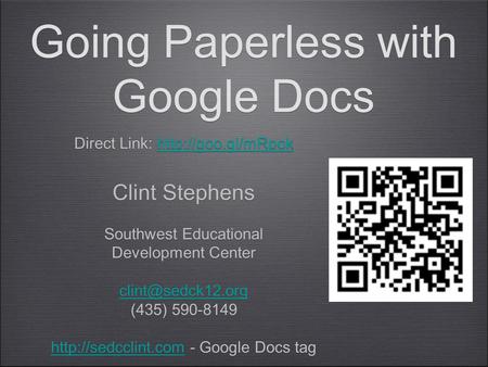 Going Paperless with Google Docs Direct Link:  Clint Stephens Southwest Educational Development Center