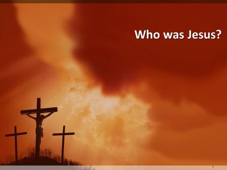 Who was Jesus? 1.