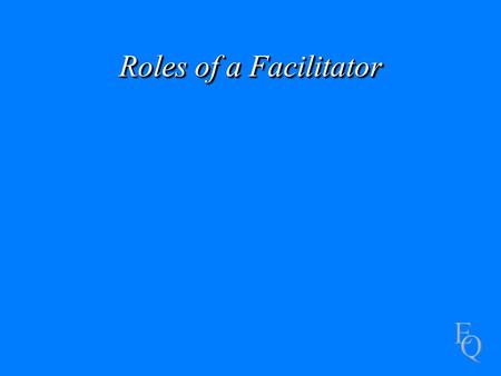 Roles of a Facilitator. What is a Facilitator Facilitators are to use various tools, techniques and methodologies to assist teams with increasing the.