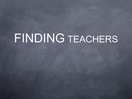 FINDING TEACHERS. Classroom teachers play a unique role that can make them especially effective as Young Life Leaders. But, when we say Teachers we mean.