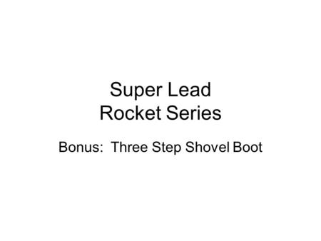 Super Lead Rocket Series Bonus: Three Step Shovel Boot.