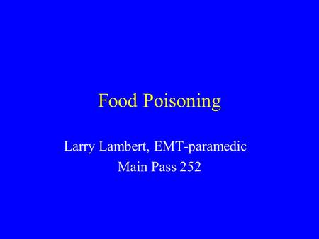 Food Poisoning Larry Lambert, EMT-paramedic Main Pass 252.