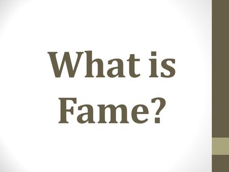 What is Fame?.