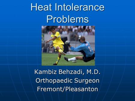 Heat Intolerance Problems Kambiz Behzadi, M.D. Orthopaedic Surgeon Fremont/Pleasanton.