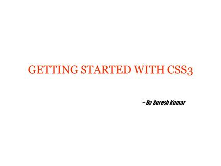 GETTING STARTED WITH CSS3 - By Suresh Kumar. Agenda Introduction to CSS3 CSS3 Borders CSS3 Backgrounds CSS3 Text Effects CSS3 Fonts CSS3 2D Transforms.