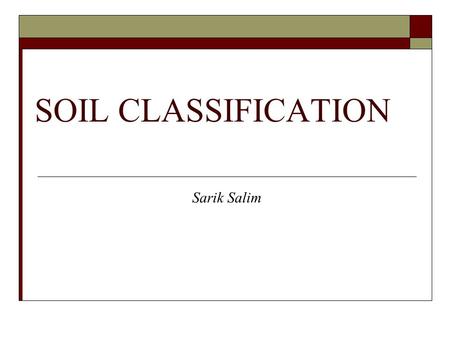 SOIL CLASSIFICATION Sarik Salim.