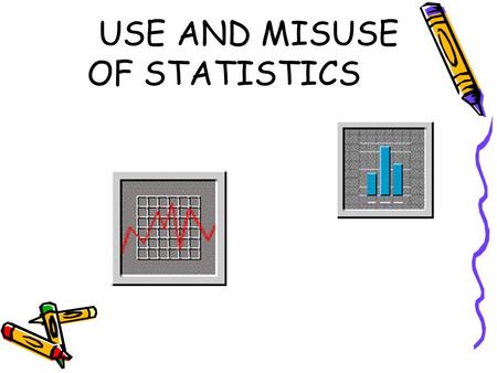 USE AND MISUSE OF STATISTICS Algebra/Data Analysis HSA Objectives 1. Students will be able to make informed decisions and predictions based on data from.