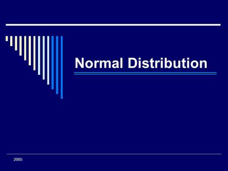 Normal Distribution This lecture will give an overview/review of normal distribution. 2005.