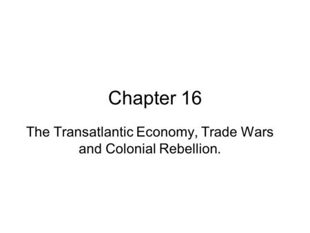 The Transatlantic Economy, Trade Wars and Colonial Rebellion.
