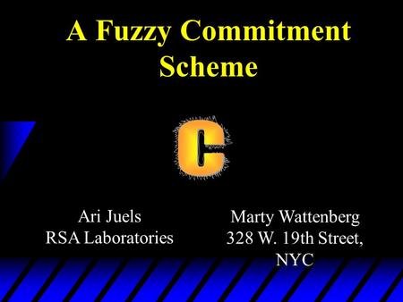 Ari Juels RSA Laboratories Marty Wattenberg 328 W. 19th Street, NYC A Fuzzy Commitment Scheme.