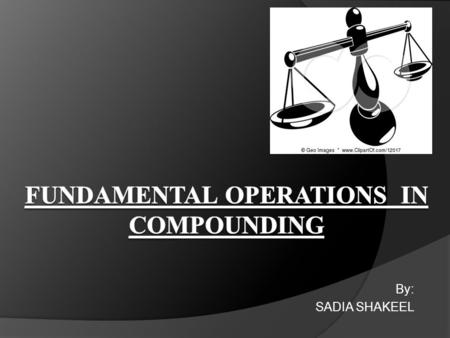 By: SADIA SHAKEEL. CONTENTS: Weighing Measurement of liquids Dissolution Filtration Mixing Size Reduction Size separation.