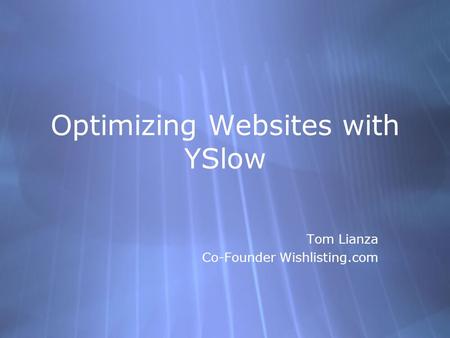 Optimizing Websites with YSlow Tom Lianza Co-Founder Wishlisting.com Tom Lianza Co-Founder Wishlisting.com.